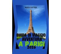 GUIDA DI VIAGGIO AVVENTURA A PARIGI: Un compagno pratico e ricco di cultura per esplorare quartieri, cibo, storia e vita quotidiana, con consigli di ... per viaggiatori alle prime armi e di ritorno.