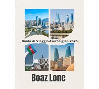 Guida di Viaggio Azerbaigian 2025: Guida di Viaggio Azerbaigian 2025: Scopri Baku, la Via della Seta, il Mar Caspio, le Montagne del Caucaso, la ... con Consigli Pratici per il Tuo Viaggio