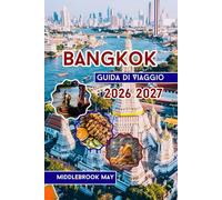 Guida Di Viaggio Bangkok 2026 2027: Con mappa, foto, i migliori templi, cibo di strada, vita notturna, divertimento per famiglie, itinerari e consigli locali in Thailandia