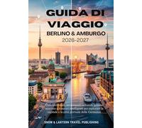 GUIDA DI VIAGGIO BERLINO & AMBURGO 2026-2027: Quartieri locali, monumenti culturali, gemme nascoste e itinerari intelligenti per esplorare la capitale e la città portuale della Germania.