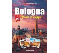 GUIDA DI VIAGGIO BOLOGNA 2027: Guida per viaggiatori a La Dotta, La Rossa e La Grassa - i Colti, i Rossi e i Grassi