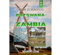 GUIDA DI VIAGGIO BOTSWANA E ZAMBIA 2026: Organizza il tuo safari perfetto: Cascate Vittoria, Delta dell'Okavango, Chobe e Luangwa meridionale. Sono ... di lusso, economici e con auto a noleggio.