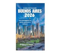 GUIDA DI VIAGGIO BUENOS AIRES 2026: Una passeggiata tra storia, passione e bellezza