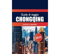 Guida di Viaggio Chongqing 2025: Esplora le gemme nascoste della Cina, le attrazioni imperdibili, la cultura, la cucina, la vita notturna e le avventure nel cuore del Sichuan