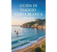 GUIDA DI VIAGGIO COSTA BLANCA 2025- 2026: Scopri la costa baciata dal sole e gli incantevoli villaggi della Spagna