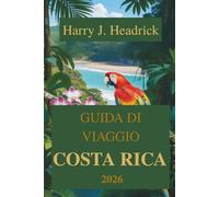 GUIDA DI VIAGGIO COSTA RICA 2026: Alla scoperta del cuore del Paradiso: America Centrale