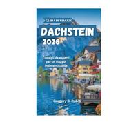 GUIDA DI VIAGGIO DEL DACHSTEIN 2026: Consigli da esperti per un viaggio indimenticabile