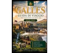 Guida di viaggio del Galles per chi lo visita per la prima volta 2026-2027: La guida completa 2026-2027 per scoprire castelli, coste, montagne e l'autentica cultura gallese:consigli pratici, itinerar