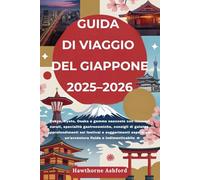 GUIDA DI VIAGGIO DEL GIAPPONE 2025-2026: Tokyo, Kyoto, Osaka e gemme nascoste con consigli di galateo, approfondimenti sui festival e suggerimenti esperti per un’avventura fluida e indimenticabile