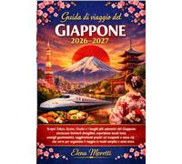 Guida di viaggio del Giappone 2026-2027: Scopri Tokyo, Kyoto, Osaka e il vero Giappone con itinerari dettagliati, consigli pratici, cucina locale, trasporti e esperienze autentiche