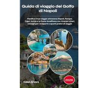 Guida di viaggio del Golfo di Napoli 2026: Pianifica il tuo viaggio attraverso Napoli, Pompei, Capri, Ischia e la Costa Amalfitana con itinerari ... per i trasporti e spunti pratici di viaggio
