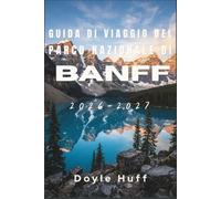 Guida di viaggio del Parco Nazionale di Banff 2026-2027: Scopri escursioni in montagna, avvistamenti di fauna selvatica, bagni termali e la cultura ... e consigli per la pianificazione stagionale.