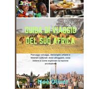 GUIDA DI VIAGGIO DEL SUD AFRICA 2025: Paesaggi selvaggi, meraviglie urbane e itinerari culturali: dove alloggiare, cosa vedere e come esplorare la nazione arcobaleno