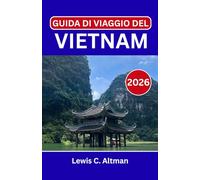 GUIDA DI VIAGGIO DEL VIETNAM 2026: Esplorando l'anima di una terra dove fiumi, cultura e storia confluiscono