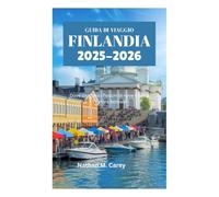 GUIDA DI VIAGGIO DELLA FINLANDIA 2025-2026: Dove danzano i fiocchi di neve e brilla l'aurora boreale