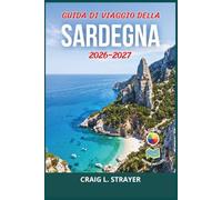 Guida di viaggio della Sardegna 2026-2027: Pianifica itinerari costieri in auto, traversate in traghetto, prenotazioni per le spiagge, siti ... basi tranquille e itinerari praticabili