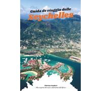 GUIDA DI VIAGGIO DELLE SEYCHELLES 2026: Il Manuale Completo di Saltazione tra Isole a Mahé, Praslin, La Digue e oltre; Resort di lusso, sentieri ... intelligenti per il budget, oltre a una mappa