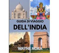 GUIDA DI VIAGGIO DELL'INDIA 2025: Il periodo migliore per visitare, i posti migliori da esplorare e tutto quello che devi sapere prima di partire