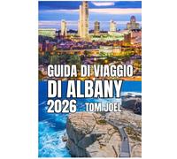 GUIDA DI VIAGGIO DI ALBANY: Guida turistica di Albany 2026: un viaggio pratico attraverso la capitale dello Stato di New York: storia, quartieri, vita ... al meglio il vostro viaggio in ogni stagione.