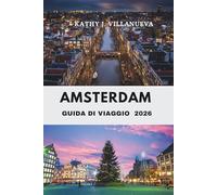 GUIDA DI VIAGGIO DI AMSTERDAM 2026: Dove i canali incontrano cultura e storia Scopri il cuore dei Paesi Bassi nel vivace centro europeo di arte, architettura e fascino senza tempo