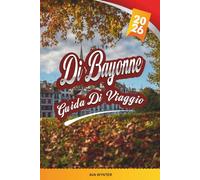 GUIDA DI VIAGGIO DI BAYONNE 2026: Città Vecchia Basca, viste alla cattedrale, Eredità del cioccolato, Moli del Fiume e Cultura franco-Spagnola