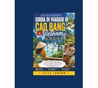 Guida di viaggio di Cao Bang, Vietnam: Il viaggio definitivo alla scoperta di cascate nascoste, passi di montagna, villaggi locali, autentica cucina ... al di fuori dei percorsi turistici.