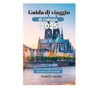 Guida di viaggio di Colonia 2025: Scopri la città delle chiese, del cioccolato e del carnevale