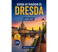 Guida di viaggio di Dresda 2026-2027: Organizza giornate tra i musei della Città Vecchia, serate nella Neustadt, escursioni nella Svizzera Sassone e a ... sassoni e rilassanti passeggiate lungo l'Elba