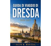 Guida di viaggio di Dresda 2026-2027: Orientarsi tra Altstadt e Neustadt con biglietti per i musei, trasporto pubblico, cucina sassone, scelta del ... lungo l’Elba ed escursioni nei dintorni