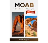 Guida di viaggio di Moab 2027: Il tuo compagno di tasca e visite economiche ad archi, canyonlands, giri panoramici, prove escursionistiche, avventure ... ed esperienze all'aperto nello Utah, USA.