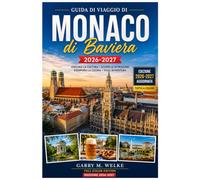 Guida di viaggio di Monaco di Baviera 2026-2027: Orientarsi tra le strade dell’Altstadt, le usanze delle birrerie e la folla dei festival, con ... bavarese e giornate in treno verso le Alpi