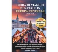 GUIDA DI VIAGGIO DI NATALE IN EUROPA CENTRALE 2025-2026: Mercatini invernali, città festive incantevoli e tradizioni locali con itinerari economici in Germania, Austria, Repubblica Ceca e oltre