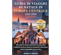 GUIDA DI VIAGGIO DI NATALE IN EUROPA CENTRALE 2025-2026: Mercatini invernali, città festive incantevoli e tradizioni locali con itinerari economici in Germania, Austria, Repubblica Ceca e oltre