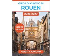 Guida di Viaggio di Rouen 2026-2027 (A COLORI): Alla scoperta della Normandia medievale con mappe dettagliate, la cattedrale gotica di Monet, la ... le vie a graticcio e la cucina normanna