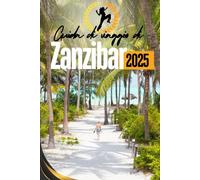 Guida di viaggio di Zanzibar 2025: Il vostro compagno definitivo per esplorare le spiagge, la storia e la cultura delle isole delle spezie.