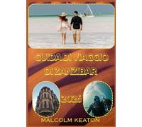 GUIDA DI VIAGGIO DI ZANZIBAR 2026: Vivi la capitale storica di Zanzibar come un abitante del posto: luoghi iconici, tesori segreti, delizie e ... e consigli da esperti per un viaggio perfetto