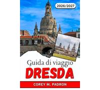 GUIDA DI VIAGGIO DRESDA 2026-2027: La guida completa alla capitale barocca della Sassonia, alle gite di un giorno nella valle dell'Elba e alla gastronomia locale.