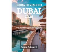 GUIDA DI VIAGGIO DUBAI 2025: Scopri meraviglie futuristiche e tesori culturali nella splendida metropoli degli Emirati Arabi Uniti
