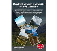 Guida di viaggio e viaggi in Nuova Zelanda 2026: Il pianificatore panoramico per i visitatori alla prima volta - itinerari epici, gemme nascoste, ... e segreti locali su entrambe le isole