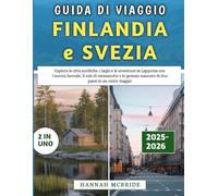 Guida Di Viaggio Finlandia e Svezia 2025-2026: Esplora le città nordiche, i laghi e le avventure in Lapponia con l'aurora boreale, il sole di ... nascoste di due paesi in un unico viaggio