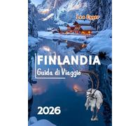 Guida di Viaggio Finlandia: Esplora Helsinki, la Lapponia, l'aurora boreale, il villaggio di Babbo Natale a Rovaniemi con mappe e avventure per famiglie