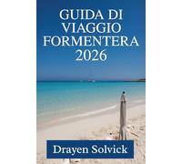 GUIDA DI VIAGGIO FORMENTERA 2026: Una vacanza tranquilla su un'isola nel Mar delle Baleari in Spagna