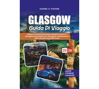 GUIDA DI VIAGGIO GLASGOW 2026: Esplora le principali attrazioni, i gioielli nascosti e le passeggiate panoramiche per immergerti completamente nella città più vivace della Scozia