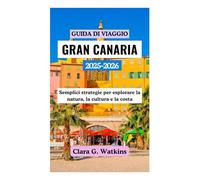 GUIDA DI VIAGGIO GRAN CANARIA 2025-2026: Semplici strategie per esplorare la natura, la cultura e la costa