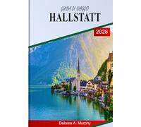 GUIDA DI VIAGGIO HALLSTATT 2026: Un pianificatore pratico per i visitatori austriaci con percorsi panoramici, tempistica intelligente e consigli attenti alla folla