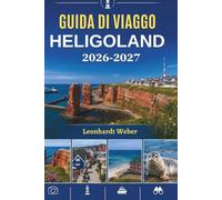 GUIDA DI VIAGGIO HELGOLAND 2026-2027: La tua guida indispensabile per esplorare scogliere spettacolari, passeggiate costiere, fauna selvatica, sapori locali e il fascino del mare.