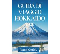 GUIDA DI VIAGGIO HOKKAIDO 2026: Scopri le meraviglie del Giappone settentrionale
