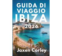 GUIDA DI VIAGGIO IBIZA 2026: Scopri la vivace vita notturna e le splendide spiagge della Spagna