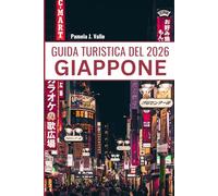 GUIDA DI VIAGGIO IN GIAPPONE 2026: Il Tuo Compagno Definitivo per Tokyo, Kyoto, Gioielli Nascosti e Immersione Culturale - Itinerari, Percorsi Gastronomici e Consigli di Esperti