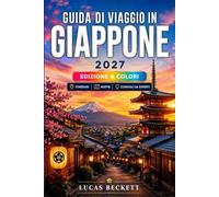 GUIDA DI VIAGGIO IN GIAPPONE 2027: Esplorare Tokyo, Kyoto, Osaka e dintorni con itinerari pratici.